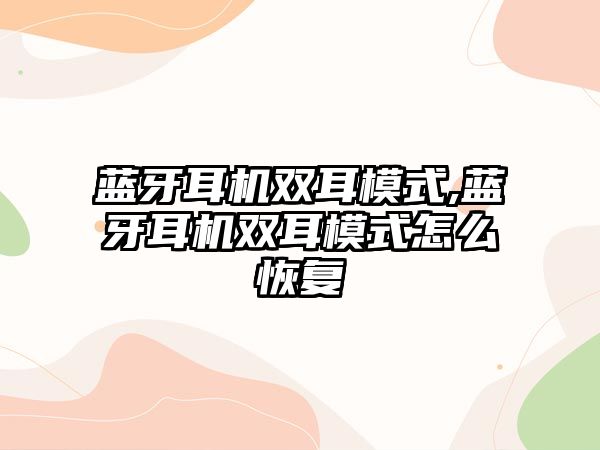 藍牙耳機雙耳模式,藍牙耳機雙耳模式怎么恢復