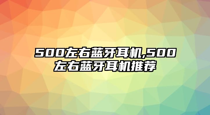 500左右藍牙耳機,500左右藍牙耳機推薦