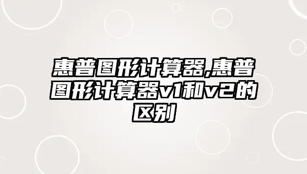 惠普圖形計算器,惠普圖形計算器v1和v2的區別