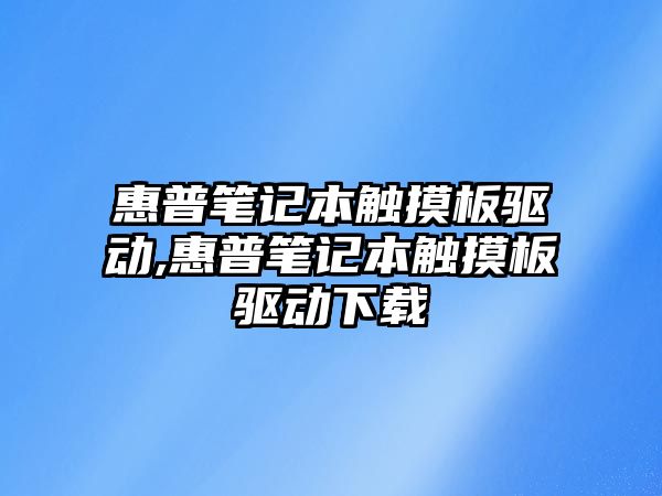 惠普筆記本觸摸板驅(qū)動,惠普筆記本觸摸板驅(qū)動下載