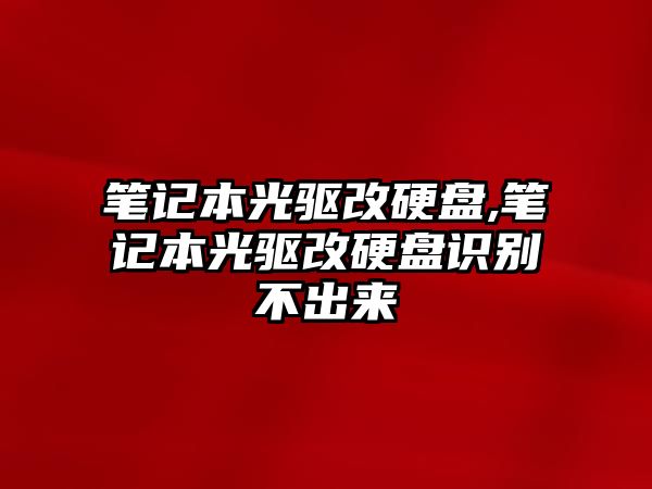 筆記本光驅改硬盤,筆記本光驅改硬盤識別不出來