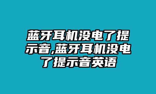 藍(lán)牙耳機(jī)沒(méi)電了提示音,藍(lán)牙耳機(jī)沒(méi)電了提示音英語(yǔ)