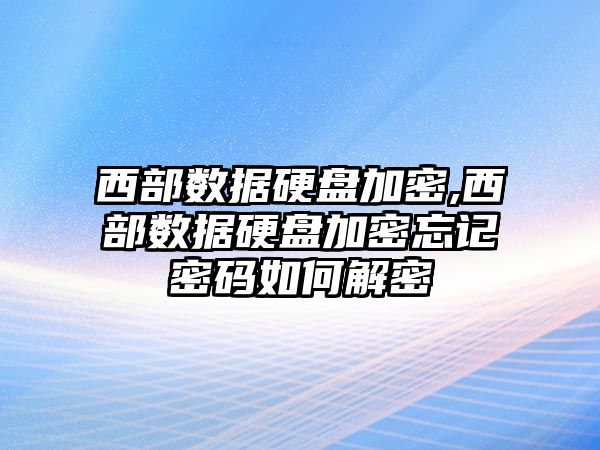 西部數據硬盤加密,西部數據硬盤加密忘記密碼如何解密