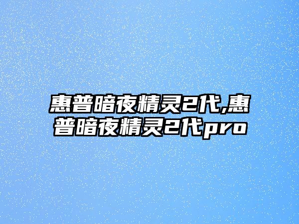 惠普暗夜精靈2代,惠普暗夜精靈2代pro